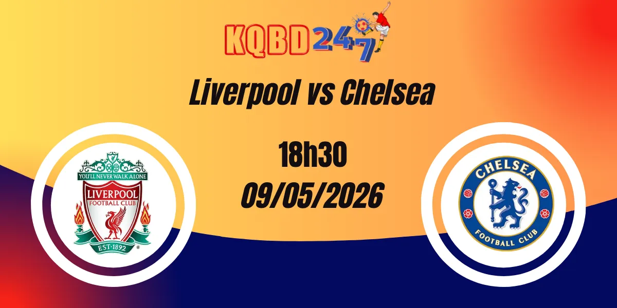 Nhận Định Liverpool vs Chelsea Ngoại Hạng Anh 09/05/2026
